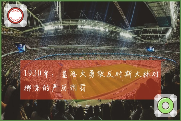 1930年，基洛夫勇敢反对斯大林对柳京的严厉刑罚