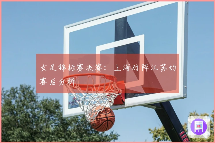 女足锦标赛决赛：上海对阵江苏的赛后分析