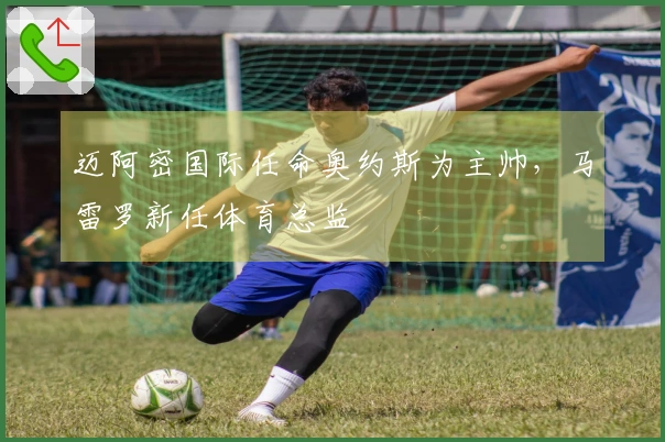 迈阿密国际任命奥约斯为主帅，马雷罗新任体育总监