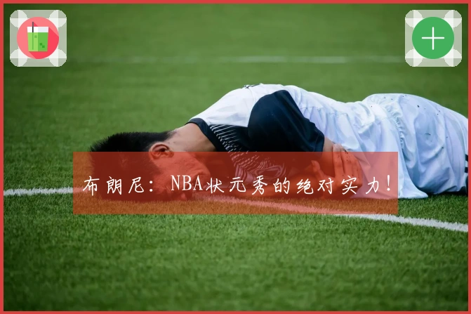 布朗尼：NBA状元秀的绝对实力！