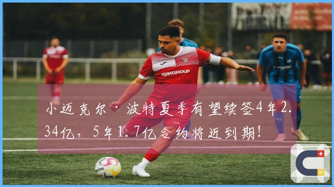 小迈克尔·波特夏季有望续签4年2.34亿，5年1.7亿合约将近到期！